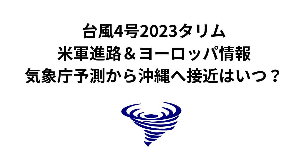 台風4号2023タリム 米軍進路＆ヨーロッパ情報 気象庁予測から沖縄へ接近はいつ？