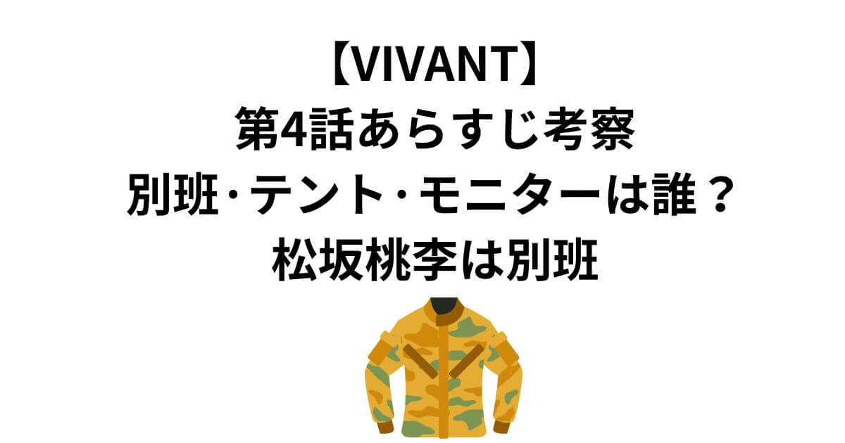 【VIVANT】第4話あらすじ考察別班とテントとモニターは誰？松坂桃李は別班