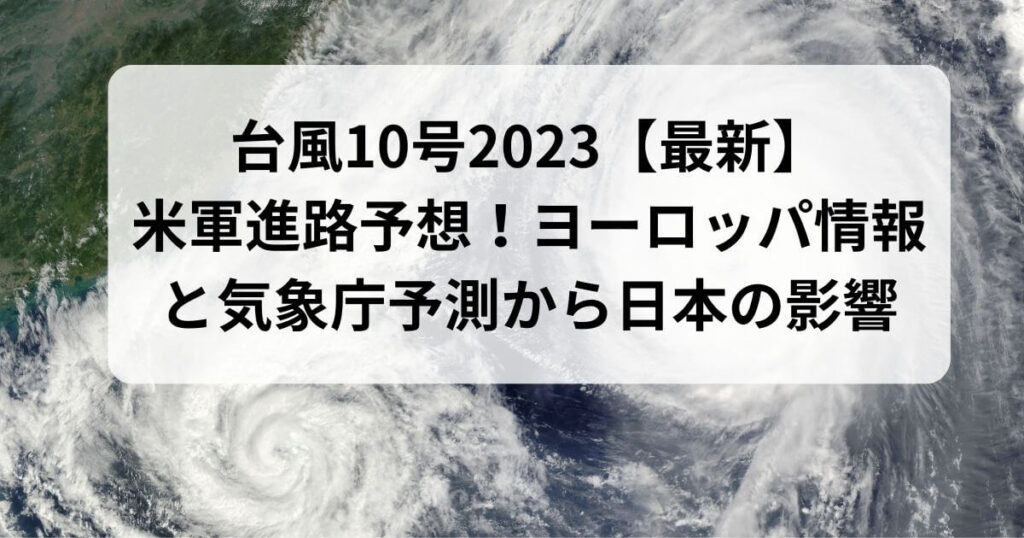 台風10号2023【最新】米軍進路予想！ヨーロッパ情報と気象庁予測から日本の影響