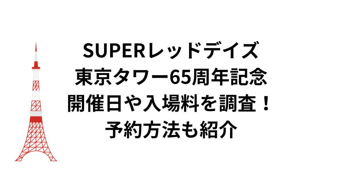 SUPERレッドデイズ東京タワー65周年記念の開催日や入場料を調査！予約方法も