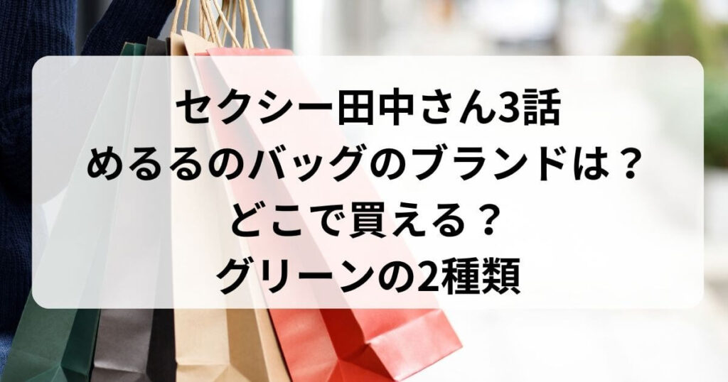 セクシー田中さん3話めるるのバッグのブランドは？どこで買える？グリーンの2種類